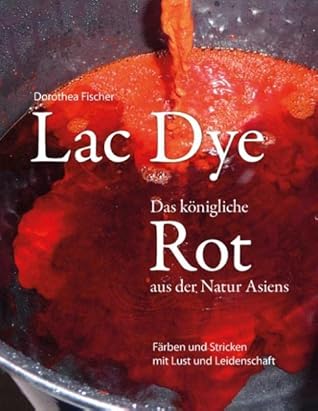 Lac Dye - Das königliche Rot aus der Natur Asiens: Färben und Stricken mit Lust und Leidenschaft