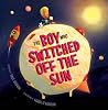 The Boy Who Switched Off The Sun The Boy Who Switched Off The Sun