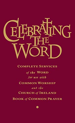 Celebrating The Word:  Complete Services of the Word for use with Common Worship and the Church of Ireland Book of Common Prayer (Hardcover)