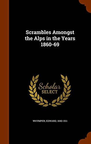 Scrambles Amongst the Alps in the Years 1860-69