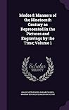 Modes & Manners of the Nineteenth Century as Represented in the Pictures and Engravings by the Time; Volume 1