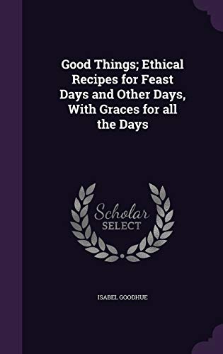 Good Things; Ethical Recipes for Feast Days and Other Days, With Graces for all the Days (Hardcover)