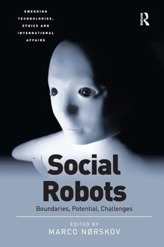 Social Robots: Boundaries, Potential, Challenges (Emerging Technologies, Ethics and International Affairs)