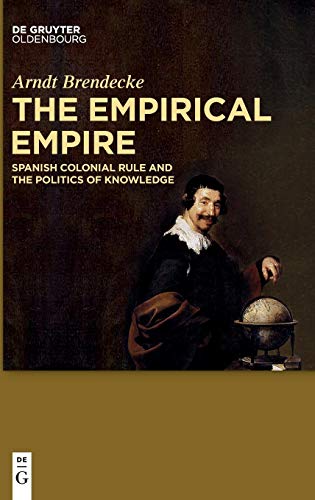 The Empirical Empire: Spanish Colonial Rule and the Politics of Knowledge (Hardcover)