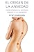 El origen de la ansiedad/ Origin of Anxiety: Cómo Frenar El Síntoma Frente La An siedad (Spanish Edition)
