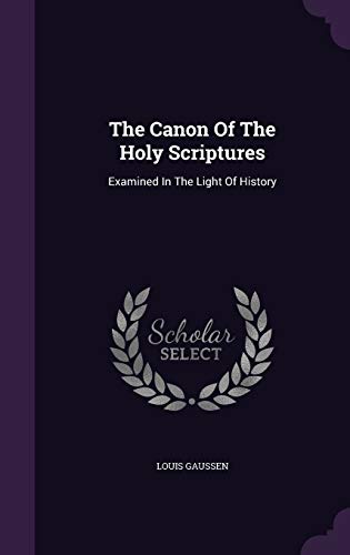 The Canon Of The Holy Scriptures: Examined In The Light Of History (Hardcover)