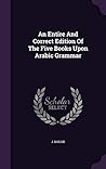 An Entire And Correct Edition Of The Five Books Upon Arabic Grammar