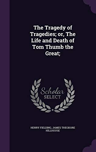 The Tragedy of Tragedies; or, The Life and Death of Tom Thumb the Great;