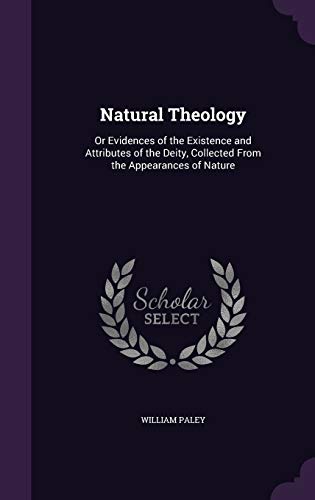 Natural Theology: Or Evidences of the Existence and Attributes of the Deity, Collected From the Appearances of Nature