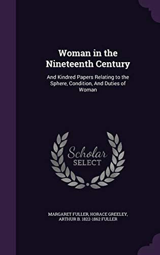 Woman in the Nineteenth Century: And Kindred Papers Relating to the Sphere, Condition, And Duties of Woman