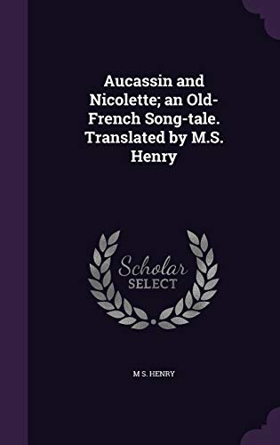 Aucassin and Nicolette; an Old-French Song-tale. Translated by M.S. Henry