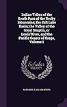 Indian Tribes of the South Pass of the Rocky Mountains; the Salt Lake Basin; the Valley of the Great Säaptin, or Lewis'River, and the Pacific Coasts of Orego, Volume 1