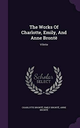 The Works Of Charlotte, Emily, And Anne Brontë: Villette