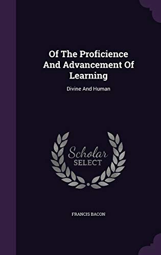 Of The Proficience And Advancement Of Learning: Divine And Human