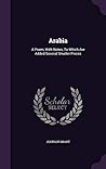 Arabia: A Poem, With Notes, To Which Are Added Several Smaller Pieces
