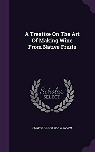 A Treatise On The Art Of Making Wine From Native Fruits (Hardcover)
