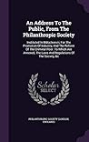 An Address To The Public, From The Philanthropic Society: Instituted In Mdcclxxxviii, For The Promotion Of Industry, And The Reform Of The Criminal ... The Laws And Regulations Of The Society, &c
