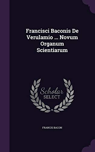 Francisci Baconis De Verulamio ... Novum Organum Scientiarum