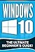 Windows 10: The Ultimate Beginner's Guide!