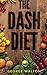 Dash Diet: The Ultimate Dash Diet Guide To Losing Weight And Feeling Great!