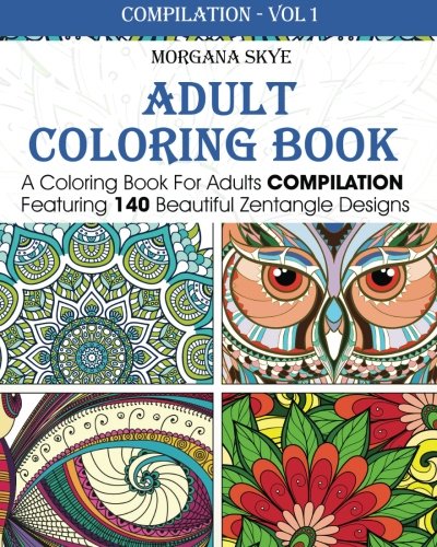 Adult Coloring Book: Coloring Book For Adults Compilation Featuring 140 Beautiful Zentangle Designs (Coloring Book Compilation)