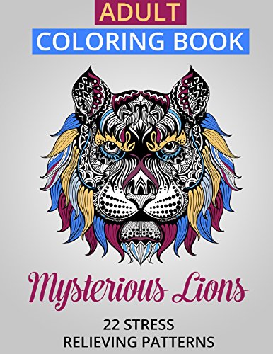 Adult Coloring Book: Mysterious Lions: 22 Stress Relieving Patterns (Paperback)