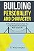 Building Personality and Character: A Powerful Analysis to Help You On the Road to Transforming Your Social Life