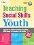 Teaching Social Skills to Youth: An Easy-to-Follow Guide to Teaching 183 Basic to Complex Life Skills