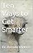 Ten Ways To Get Smarter
