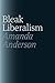 Bleak Liberalism by Amanda     Anderson