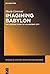 Imagining Babylon: The Modern Story of an Ancient City (Studies in Ancient Near Eastern Records (Saner))