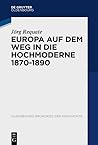 Europa Auf Dem Weg in Die Hochmoderne 1870-1890 (Oldenbourg Grundriss Der Geschichte) (German and German Edition)