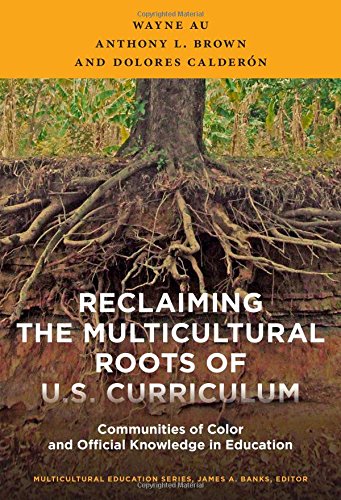 Reclaiming the Multicultural Roots of U.S. Curriculum: Communities of Color and Official Knowledge in Education (Multicultural Education Series)