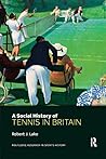 A Social History of Tennis in Britain by Robert J. Lake