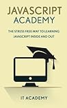 JavaScript: Academy - The Stress Free Way To Learning JavaScript Inside & Out - (FREE Books, JavaScript The Good Parts, JavaScript The Definitive Guide)
