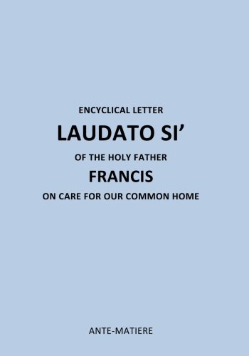 ENCYCLICAL LETTER LAUDATO SI' OF THE HOLY Father FRANCIS: ON CARE FOR Our COMMON HOME
