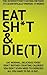 Eat Sh*t & Diet