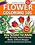 Flower Coloring 101: How To Color For Adults. 5 Floral Designs.: How To Color Adult Coloring Books With Colored Pencils