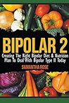 Bipolar 2: Creating The Right Bipolar Diet & Nutritional Plan to Deal with Bipolar Type II Today