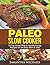 Paleo Slow Cooker: 70 Top Gluten Free & Healthy Family Recipes for the Busy Mom & Dad