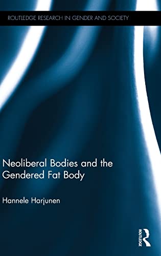 Neoliberal Bodies and the Gendered Fat Body (Routledge Research in Gender and Society)