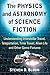 The Physics and Astronomy of Science Fiction: Understanding Interstellar Travel, Teleportation, Time Travel, Alien Life and Other Genre Fixtures