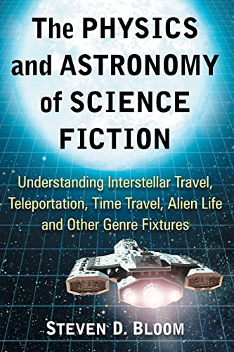 The Physics and Astronomy of Science Fiction: Understanding Interstellar Travel, Teleportation, Time Travel, Alien Life and Other Genre Fixtures (Paperback)