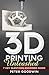 3D Printing Unleashed by Peter Goodwin