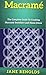 Macrame: The Complete Guide to Creating Macrame Jewellery and Home Decor (Paracord, Craft Business, Knot Tying, Fusion Knots, Knitting, Quilting, Sewing)
