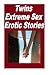 Twins Extreme Sex Erotic St...