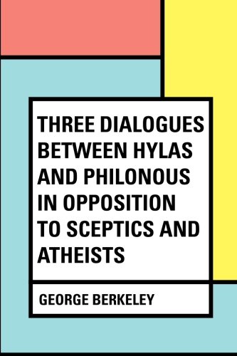 Three Dialogues Between Hylas and Philonous in Opposition to Sceptics and Atheists