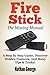 Fire Stick: The Missing Manual. a Step by Step Guide, Discover Hidden Features and Many Tips & Tricks!
