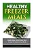 Healthy Freezer Meals: Heal...