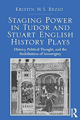 Staging Power in Tudor and Stuart English History Plays: History, Political Thought, and the Redefinition of Sovereignty (ebook)